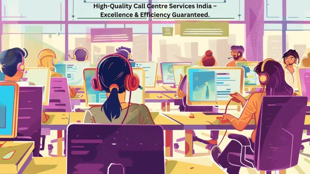 High-Quality Call Centre Services India - Excellence & Efficiency Guaranteed.